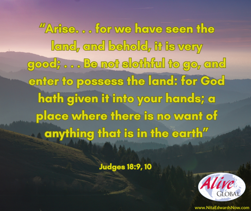 “Arise. . . for we have seen the land, and behold, it is very good; . . . Be not slothful to go, and